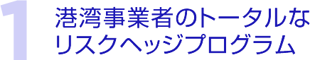 港湾事業者のトータルなリスクヘッジプログラム